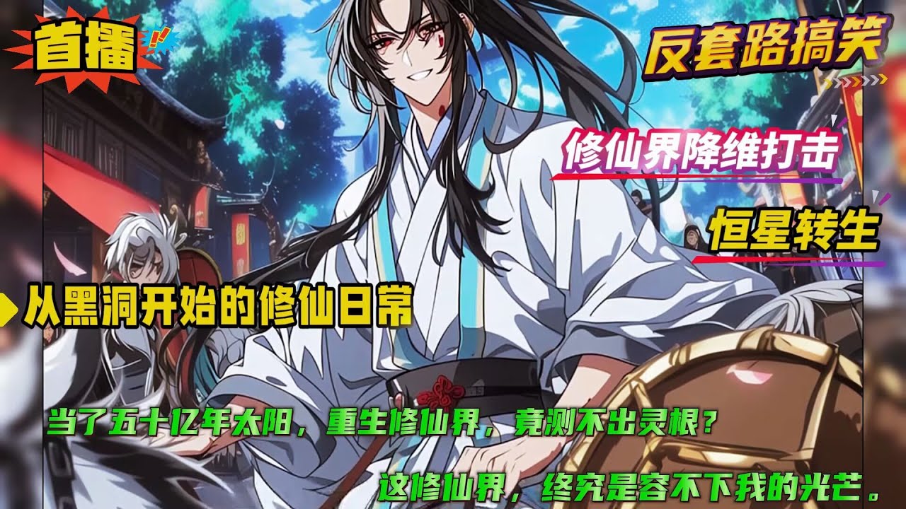 反套路+降维打击【从黑洞开始的修仙日常】当了几十亿年的太阳，一睁眼，变成了一个修真界的婴儿？测我灵根，测灵石毫无反应。我觉得身体里好像少了点什么，于是…灵根就自己长出来了....