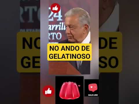 ANDRES MANUEL NO ANDO DE GELATINOSO COMO LOS CONSERVADORES