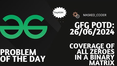 #194 | Coverage of all Zeros in a Binary Matrix | gfg potd | 26-06-2024 | GFG Problem of The Day