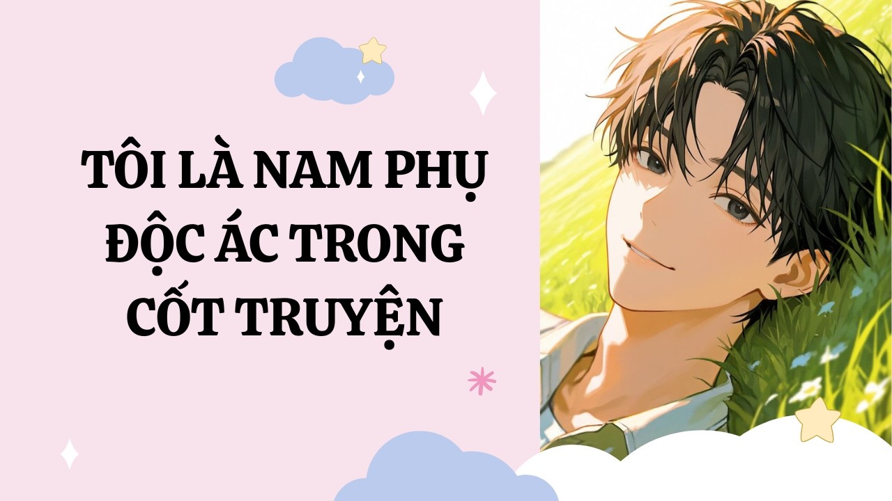 [Đam Mỹ Audio] [Full] TÔI LÀ NAM PHỤ ĐỘC ÁC TRONG CỐT TRUYỆN  [Phúc Kim audio]