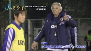 【ユース・育成番組】Jのミライ #4：ハリルホジッチ特別篇（2015年12月26日放送）