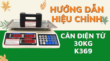 Hướng dẫn hiệu chỉnh cân điện tử 30kg - K369 Cân tính tiền, cân điện tử tính tiền nhanh