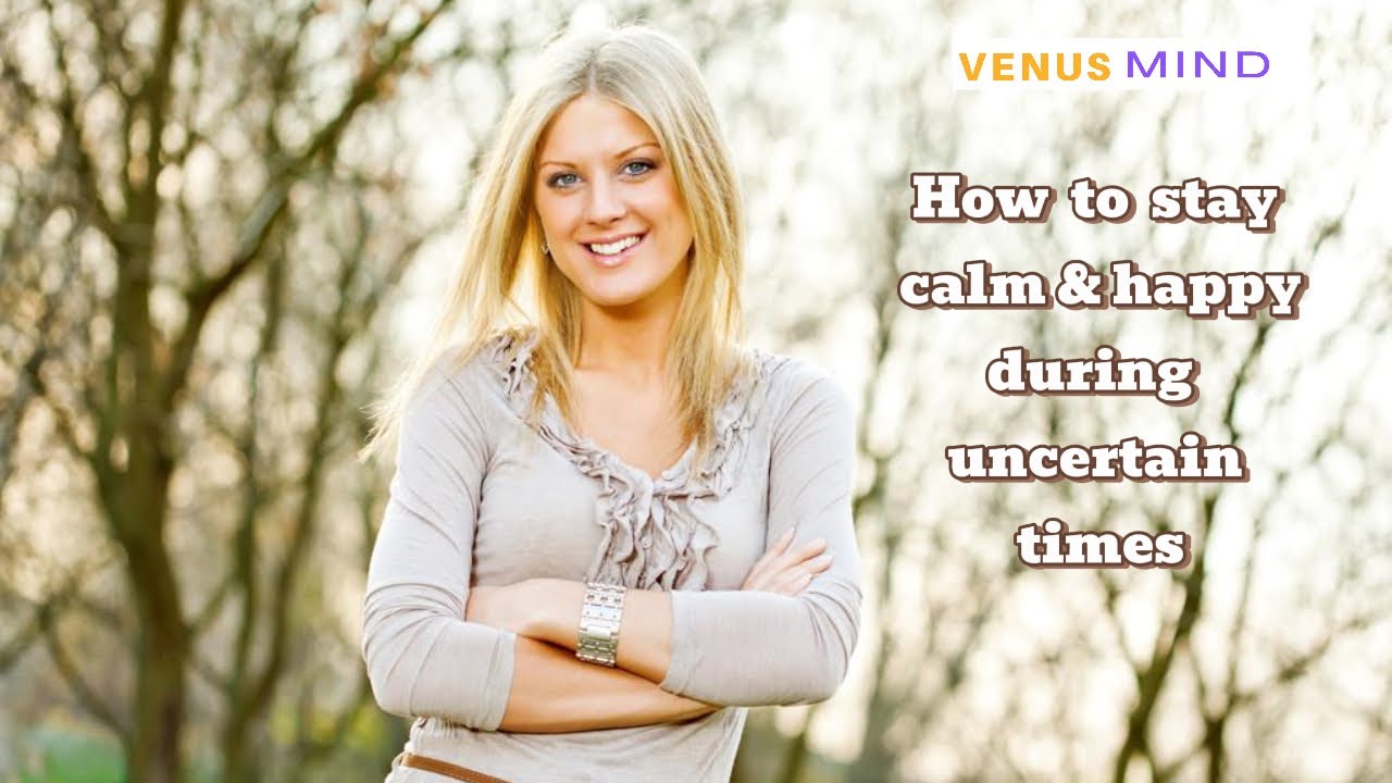 How to Stay Calm and Happy in Uncertain Times - YouTube