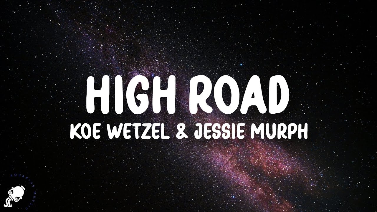 Koe Wetzel, Jessie Murph - High Road (Lyrics) Koe Wetzel, Jessie Murph - High Road (Lyrics)