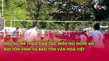 Hội thi thể thao Dân tộc miền núi Nghệ An-Nơi tôn vinh và bảo tồn Văn hoá Việt