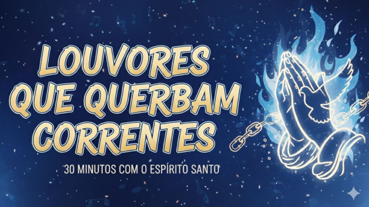 🔥🔗 LOUVORES QUE QUEBRAM CORRENTES — 30 Minutos com o Espírito Santo (Lançamento 2026) 🔥✨