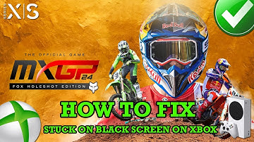 How To Fix MXGP 24: The Official Game Stuck on Black Screen On Xbox