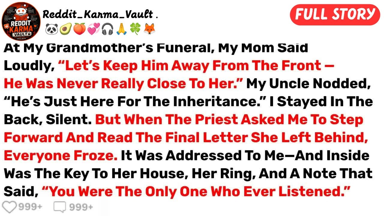 Al funerale di mia nonna, mentre il prete annunciava che avrebbe letto ad alta voce una lettera lasciata per me, mia madre si sporse verso mio zio e sussurrò, abbastanza forte perché io sentissi:...