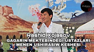 RASHID XOJASOV 27-SANLI(GAGARIN) MEKTEPTEGI USTAZLARI MENEN USHIRASIW KESHESINEN U'ZINDI