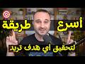 أسرع طريقة لتحقيق أي هدف تريده مهما كان كبيرا وتضمن النجاح مثبتة علميا أسرع طريقة لتحقيق أي هدف تريده مهما كان كبيرا وتضمن النجاح مثبتة علميا
