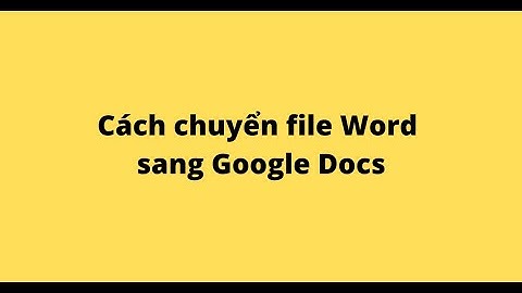 Cách chuyển file Word sang Google Docs