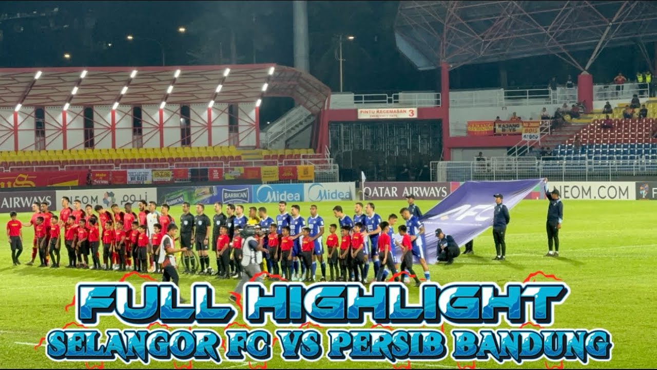 FULL HIGHLIGHT SELANGOR FC VS PERSIB BANDUNG | COMEBACK