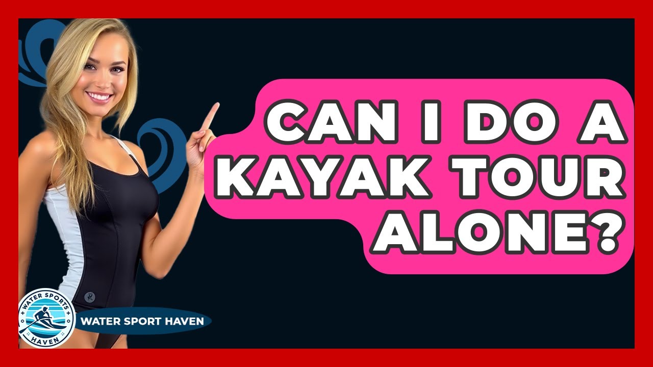 Is It Safe to Kayak Alone: Essential Tips for Solo Paddlers