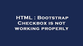 HTML : Bootstrap Checkbox is not working properly