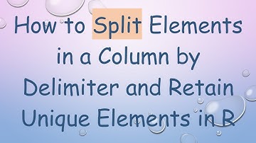 How to Split Elements in a Column by Delimiter and Retain Unique Elements in R