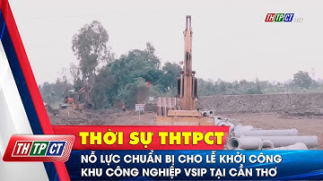 Nỗ lực chuẩn bị cho lễ khởi công Khu công nghiệp VSIP tại Cần Thơ| Cần Thơ TV