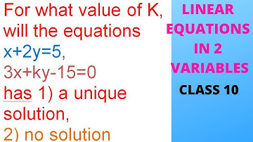For what value of K, will the equations x+2y=5,3x+ky-15=0 has 1) a unique solution, 2) no solution