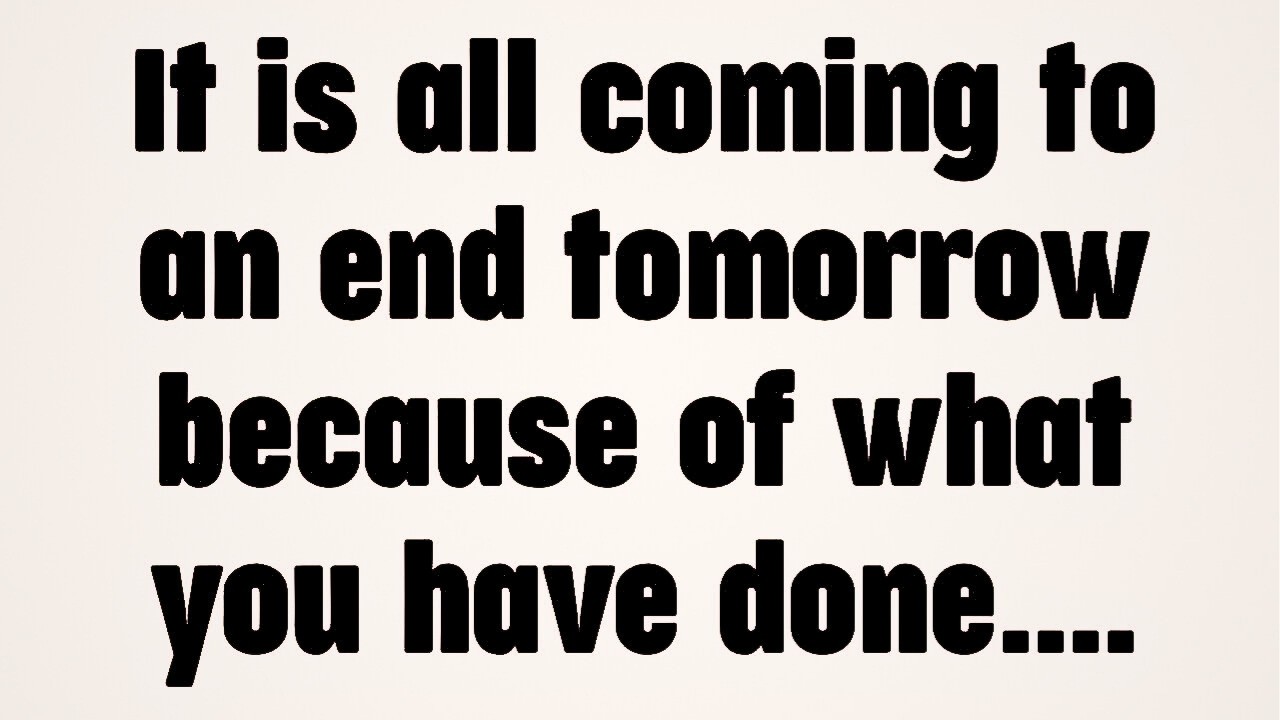 💸 It is all coming to an end tomorrow because of what you have done....