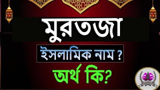 Murtaza Namer Ortho. মুর্তজা নামের অর্থ. Murtaja Namer Bangla Ortho. Mortuja Ortho.