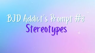 BJD Addicts Prompt #8: Stereotypes