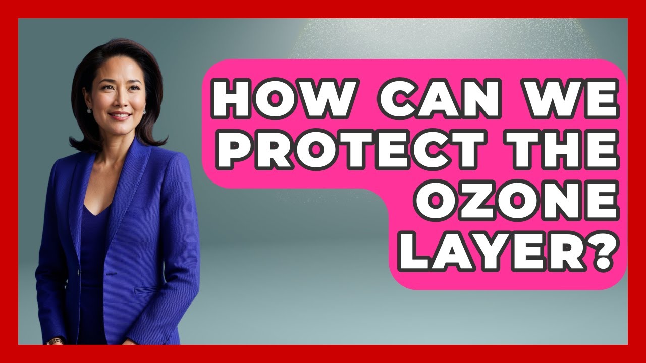 How Can We Protect The Ozone Layer? - Polar Regions Uncovered