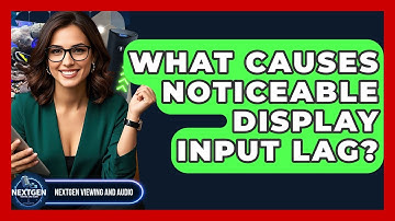 What Causes Noticeable Display Input Lag? - NextGen Viewing and Audio