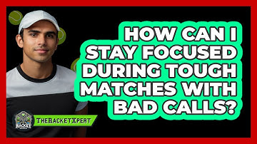 How Can I Stay Focused During Tough Matches With Bad Calls?