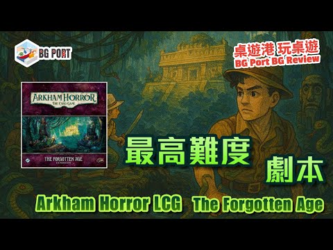 詭鎮奇談:失落的時代 Arkham Horror: The Card Game – The Forgotten Age (FFG)︱桌遊港 玩桌遊 BG Port Review(514)︱最高難度劇本