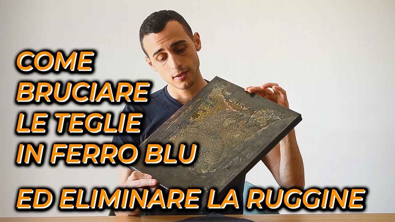 Come BRUCIARE LE TEGLIE IN FERRO BLU ed ELIMINARE LA RUGGINE! - YouTube