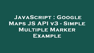 JavaScript : Google Maps JS API v3 - Simple Multiple Marker Example