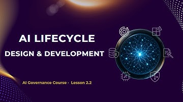 The AI System Lifecycle: Design and Development | 2.2 | AI GOVERNANCE COURSE