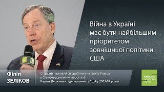 Війна в Україні має бути найбільшим пріоритетом зовнішньої політики США, - Філіп Зеліков