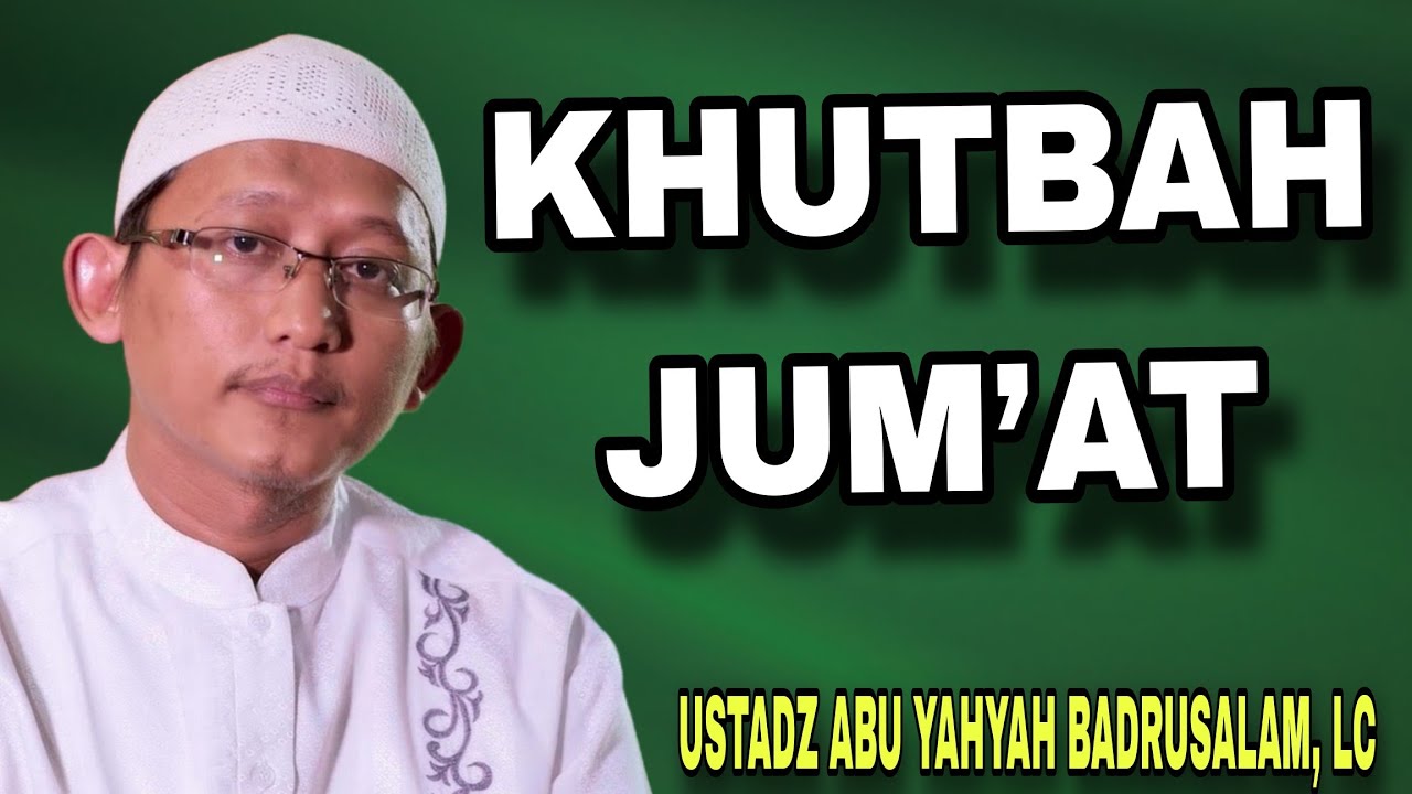 Khutbah Jum’at Penuh Nasihat | Ustadz Abu Yahya Badru Salam, Lc.