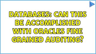 Databases: Can this be accomplished with Oracles Fine Grained Auditing?