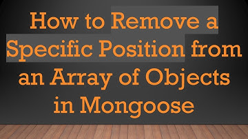 How to Remove a Specific Position from an Array of Objects in Mongoose