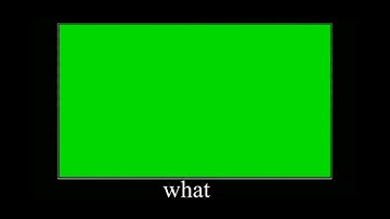 wait what greenscreen