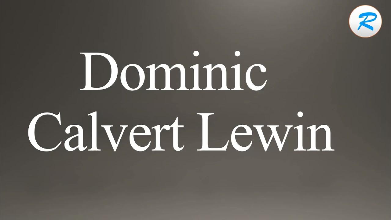 How to pronounce Dominic Calvert Lewin YouTube