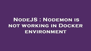NodeJS : Nodemon is not working in Docker environment