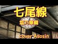 【七尾線】塩乃華織/cover麻生新