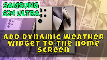 How to Add Dynamic Weather Widget To The Home Screen Samsung Galaxy S24 Ultra