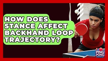 How Does Stance Affect Backhand Loop Trajectory? - Ping Pong Prodigy