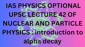 introduction to alpha decay : nuclear and particle physics L42 IAS physics optional