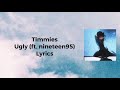 Timmies - ugly (ft. nineteen95) lyrics