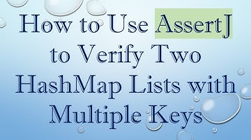 How to Use AssertJ to Verify Two HashMap Lists with Multiple Keys