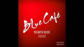 Blue Cafe – YOU MAY BE IN LOVE CHILLOUT chords