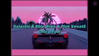 Galantis,Ship Wrek,Pink Sweat$ - Only a Fool[Lyrics\/가사]