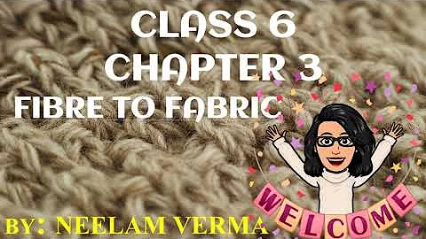 SCIENCE CLASS 6 CHAPTER 3 FIBRE TO FABRIC