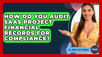 How Do You Audit SaaS Project Financial Records For Compliance? - All About SaaS Finance
