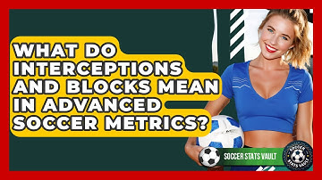 What Do Interceptions And Blocks Mean In Advanced Soccer Metrics? - Soccer Stats Vault