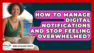 How To Manage Digital Notifications And Stop Feeling Overwhelmed? - Work Life Balance Experts